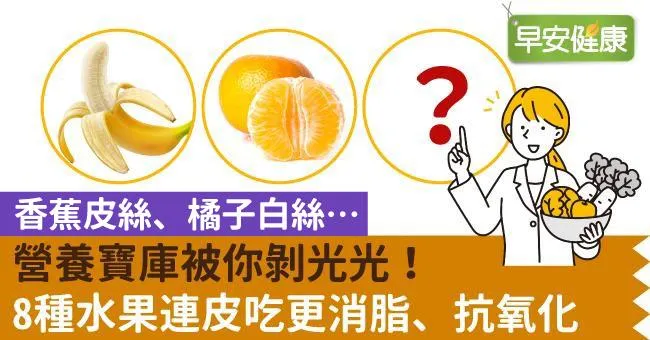 香蕉皮絲、橘子白絲⋯營養寶庫被你剝光光！8種水果連皮吃更消脂、抗氧化