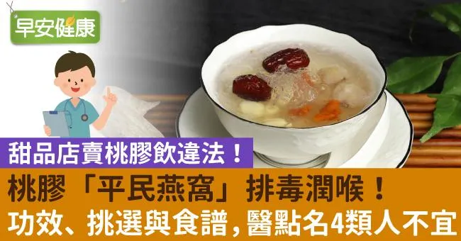 桃膠「平民燕窩」排毒潤喉！桃膠功效、挑選與食譜，醫點名4類人不宜