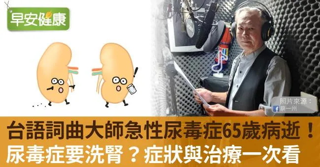 台語詞曲大師蔡一州急性尿毒症65歲病逝！尿毒症要洗腎嗎？症狀與透析治療方式一次看