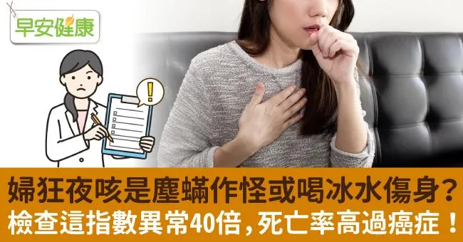 婦狂夜咳是塵蟎作怪或喝冰水傷身？檢查這指數異常40倍，死亡率高過癌症！
