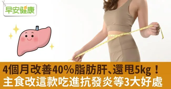 4個月改善40％脂肪肝、還甩5kg！主食改這款吃進抗發炎等3大好處