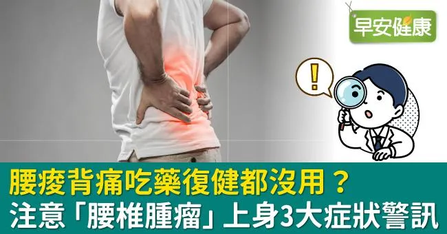 腰痠背痛吃藥復健都沒用？注意「腰椎腫瘤」上身3大症狀警訊