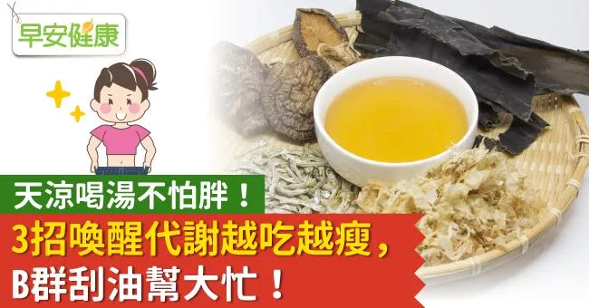 天涼喝湯不怕胖！3招喚醒代謝越吃越瘦，B群刮油幫大忙！