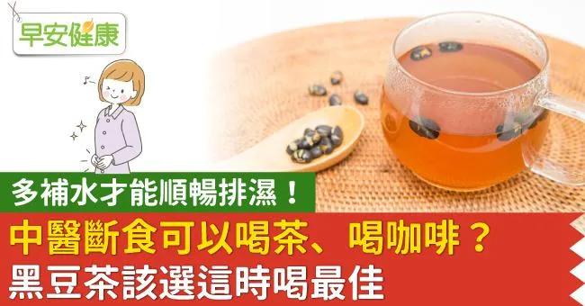 多補水才能順暢排濕！中醫斷食可以喝茶、喝咖啡？黑豆茶該選這時喝最佳