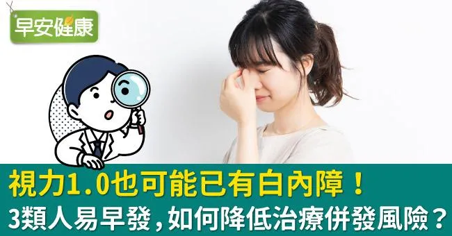 視力1.0也可能已有白內障！3類人易早發，如何降低治療併發風險？