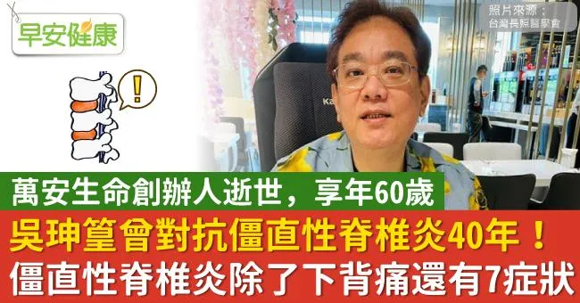 萬安生命創辦人吳珅篁60歲病逝，曾抗僵直性脊椎炎40年！僵直性脊椎炎症狀不只下背痛，6種治療防併發腎炎、心臟病