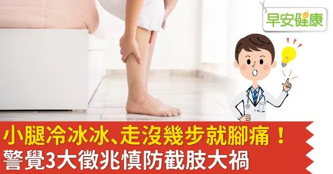 小腿冷冰冰、走沒幾步就腳痛！警覺3大徵兆慎防截肢大禍