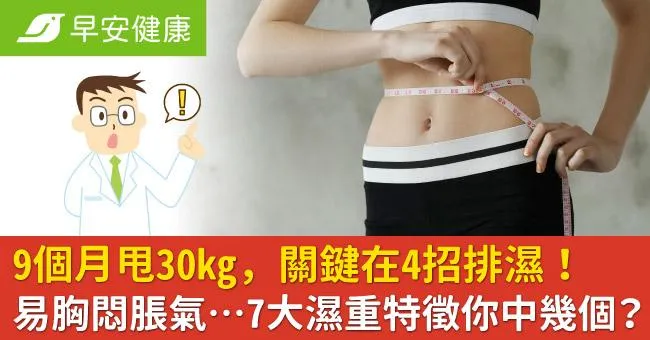 9個月甩30kg，關鍵在4招排濕！易胸悶脹氣…7大濕重特徵你中幾個？