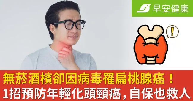 無菸酒檳卻因病毒罹扁桃腺癌！1招預防年輕化頭頸癌，自保也救人