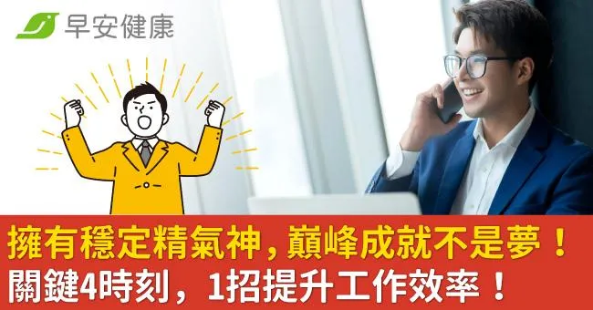 擁有穩定精氣神，巔峰成就不是夢！關鍵4時刻，1招提升工作效率！