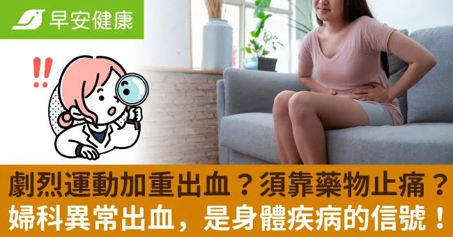 劇烈運動加重出血？須靠藥物止痛？婦科異常出血，是身體疾病的信號！