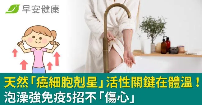天然「癌細胞剋星」活性關鍵在體溫！泡澡強免疫5招不「傷心」