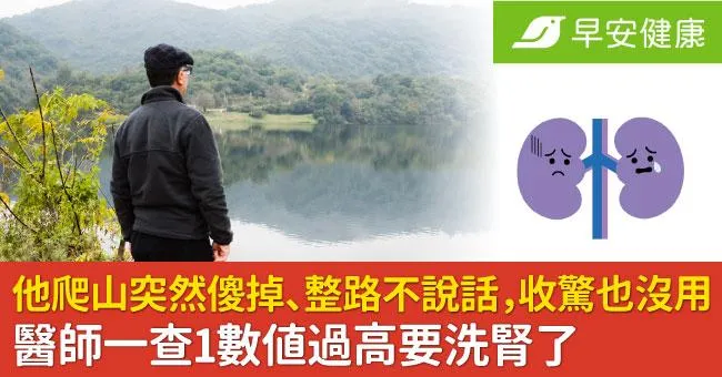 他爬山突然傻掉、整路不說話，收驚也沒用！醫師一查1數值過高要洗腎了