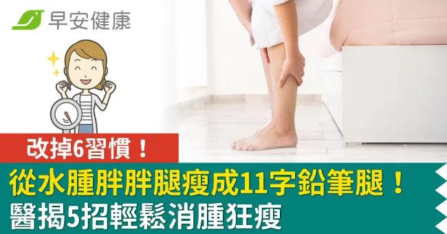 改掉6習慣，從水腫胖胖腿瘦成11字鉛筆腿！醫揭5招輕鬆消腫狂瘦