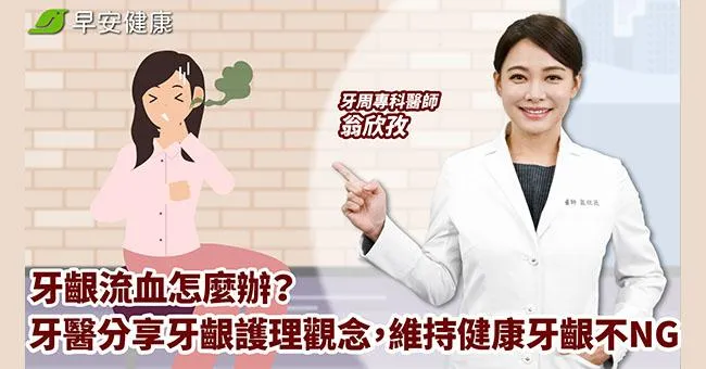 牙齦流血怎麼辦？牙醫師分享牙齦護理觀念，維持健康牙齦不NG
