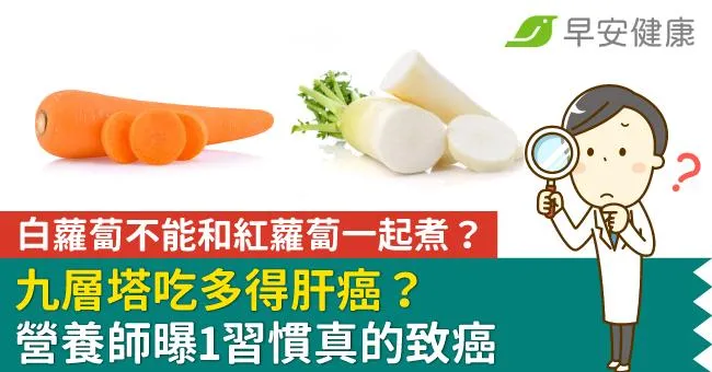 白蘿蔔不能和紅蘿蔔一起煮？九層塔吃多得肝癌？營養師曝1習慣真的致癌