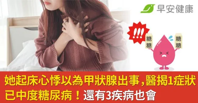 她起床心悸以為甲狀腺出事，醫揭1症狀已中度糖尿病！還有3疾病也會