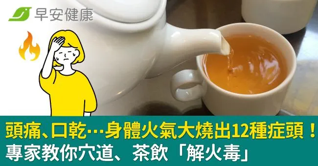 頭痛、口乾⋯身體火氣大燒出12種症頭！專家教你穴道、茶飲「解火毒」
