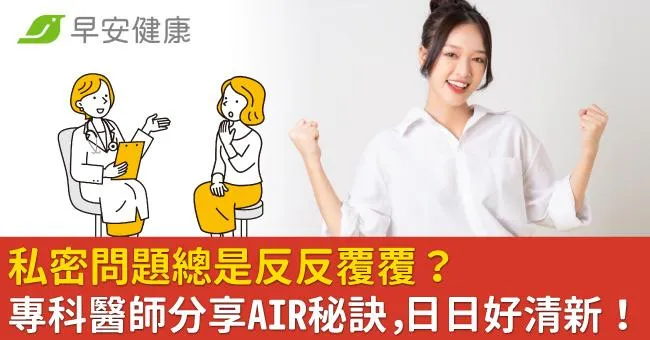 私密問題總是反反覆覆？專科醫師分享AIR秘訣，日日好清新！