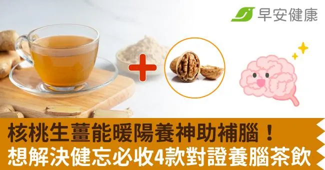 核桃生薑能暖陽養神助補腦！想解決健忘必收4款對證養腦茶飲