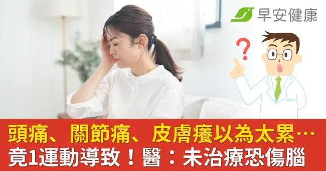 頭痛、關節痛、皮膚癢以為太累…竟1運動導致！醫：未治療恐傷腦