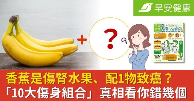 香蕉是傷腎水果、配1物致癌？「10大傷身組合」真相看你錯幾個