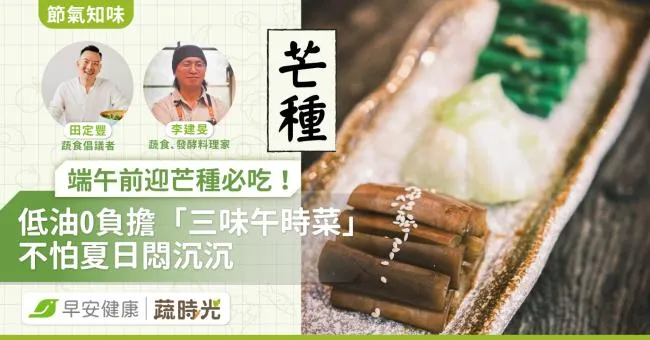 《節氣知味》端午前迎芒種必吃！低油0負擔「三味午時菜」不怕夏日悶沉沉