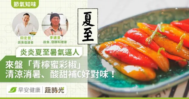 《節氣知味》炎炎夏至暑氣逼人，來盤「青檸蜜彩椒」清涼消暑、酸甜補C好對味！