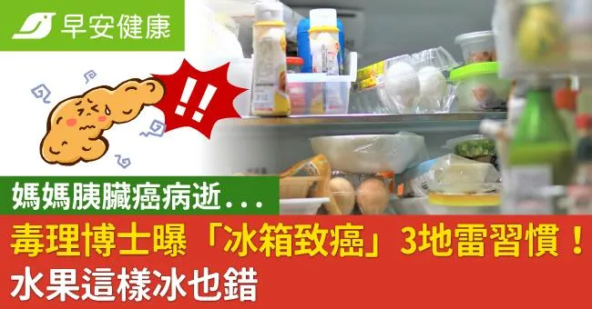 媽媽胰臟癌病逝...毒理博士曝「冰箱致癌」3地雷習慣！水果這樣冰也錯