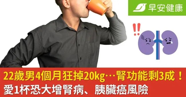 22歲男4個月狂掉20kg…腎功能剩3成！愛1杯恐大增腎病、胰臟癌風險