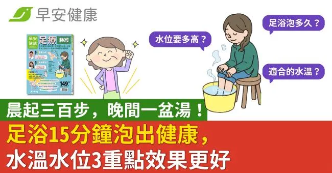 晨起三百步，晚間一盆湯！足浴15分鐘泡出健康，水溫水位3重點效果更好