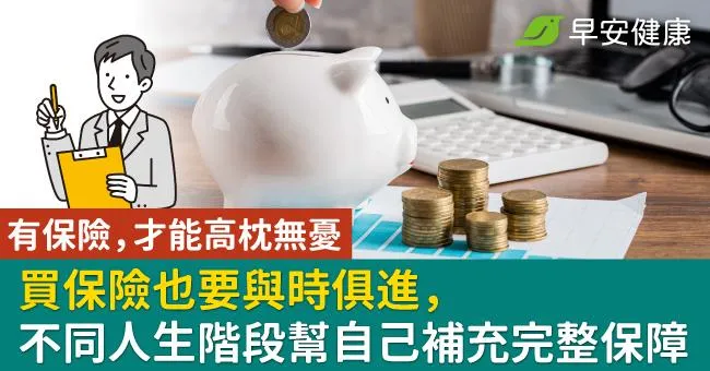 有保險，才能高枕無憂 買保險也要與時俱進，不同人生階段幫自己補充完整保障