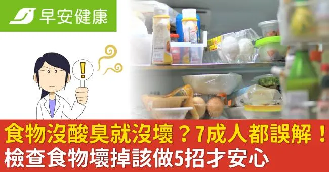 食物沒酸臭就沒壞？7成人都誤解！檢查食物壞掉該做5招才安心