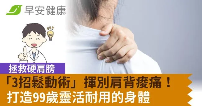 拯救硬肩膀「3招鬆動術」揮別肩背痠痛！打造99歲靈活耐用的身體