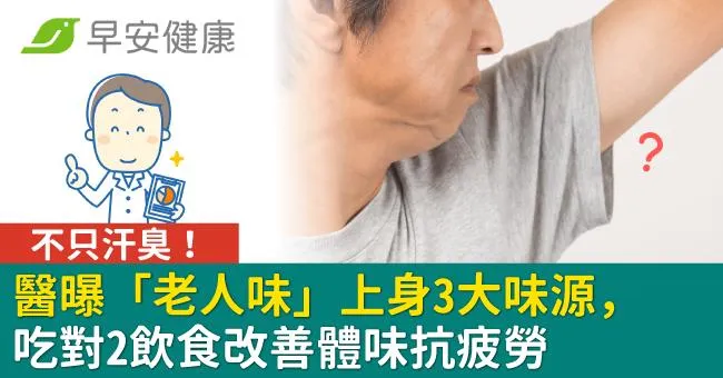 不只汗臭！醫曝「老人味」上身3大味源，吃對2飲食改善體味抗疲勞