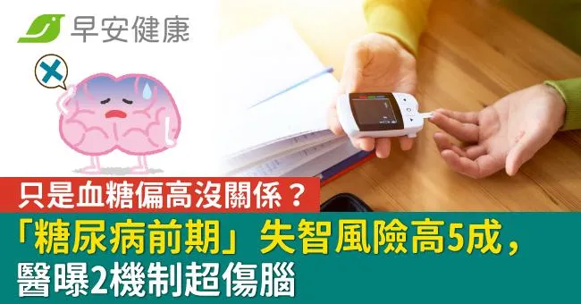 只是血糖偏高沒關係？「糖尿病前期」失智風險高5成，醫曝2機制超傷腦