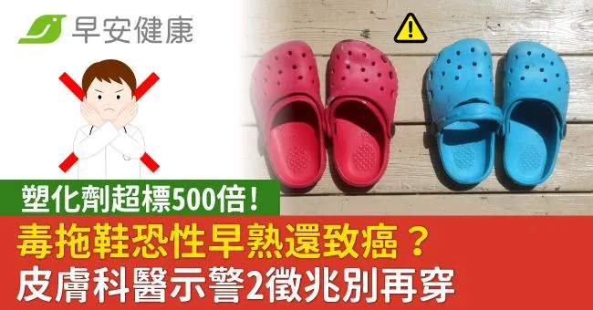 毒拖鞋「塑化劑超標500倍」恐性早熟還致癌？皮膚科醫示警2徵兆別再穿