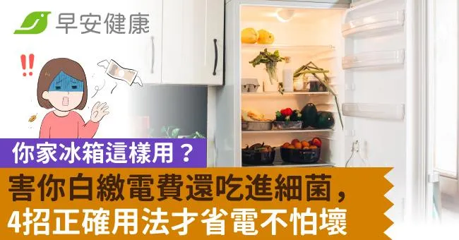 你家冰箱這樣用？害你白繳電費還吃進細菌，4招正確用法才省電不怕壞