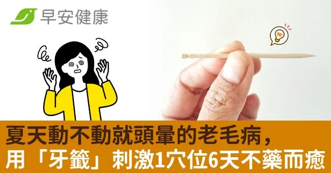 夏天動不動就頭暈的老毛病，他用「牙籤」刺激萬能穴位6天就不藥而癒