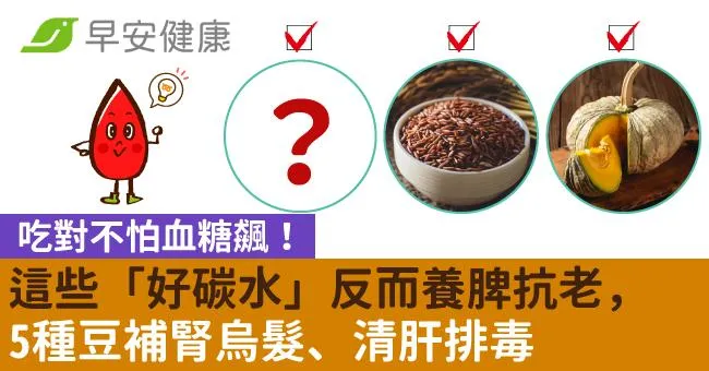 吃對不怕血糖飆！這些「好碳水」反而養脾抗老，5種豆補腎烏髮、清肝排毒