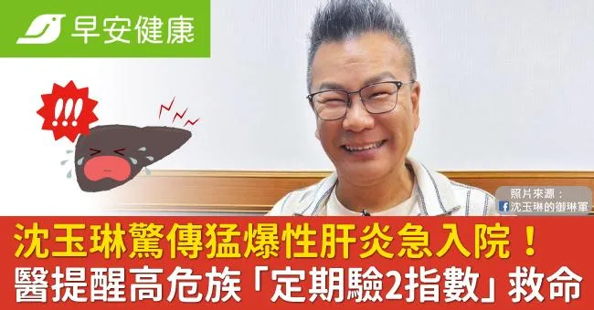 沈玉琳驚傳猛爆性肝炎急入院！醫提醒高危族群「定期驗2指數」能救命