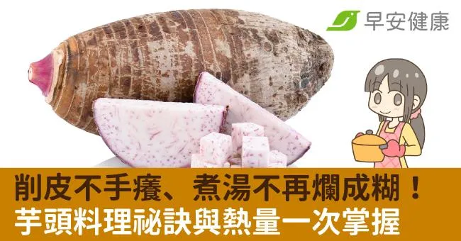 削皮不手癢、煮湯不再爛成糊！芋頭料理祕訣與熱量一次掌握