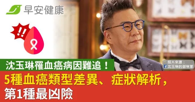 沈玉琳罹血癌病因難追！5種血癌類型差異、症狀解析，第1種最凶險