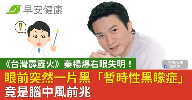 《台灣霹靂火》秦楊爆右眼失明！眼前突然一片黑「暫時性黑矇症」竟是腦中風前兆