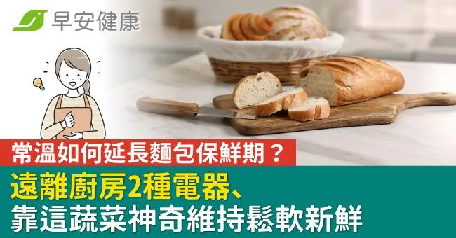常溫如何延長麵包保鮮期？遠離廚房2種電器、靠這蔬菜神奇維持鬆軟新鮮