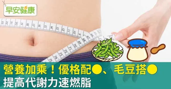 營養加乘！優格配＿＿、毛豆搭＿＿提高代謝力速燃脂
