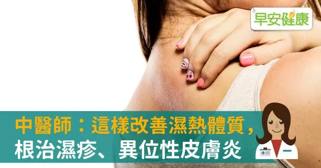 中醫師：這樣改善濕熱體質，根治濕疹、異位性皮膚炎