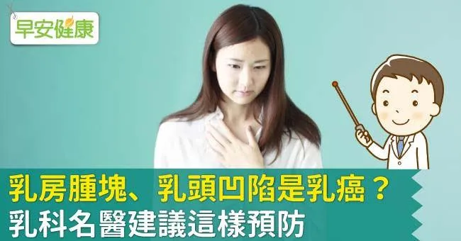 乳房腫塊、乳頭凹陷是乳癌？乳科名醫建議這樣預防