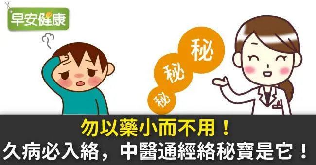 勿以藥小而不用！久病必入絡，中醫通經絡秘寶是它！
