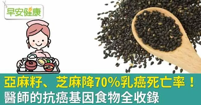 亞麻籽、芝麻降70％乳癌死亡率！醫師的抗癌基因食物全收錄
